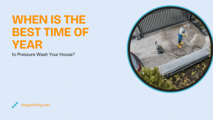 When Is the Best Time of Year to Pressure Wash Your House?