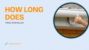 How Long Does Plastic Guttering Last​