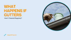 What Happens If Gutters Aren’t Cleaned Regularly?