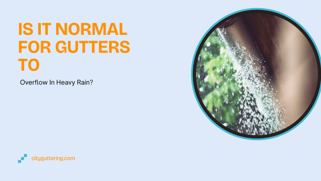 Is it Normal For Gutters To Overflow In Heavy Rain?