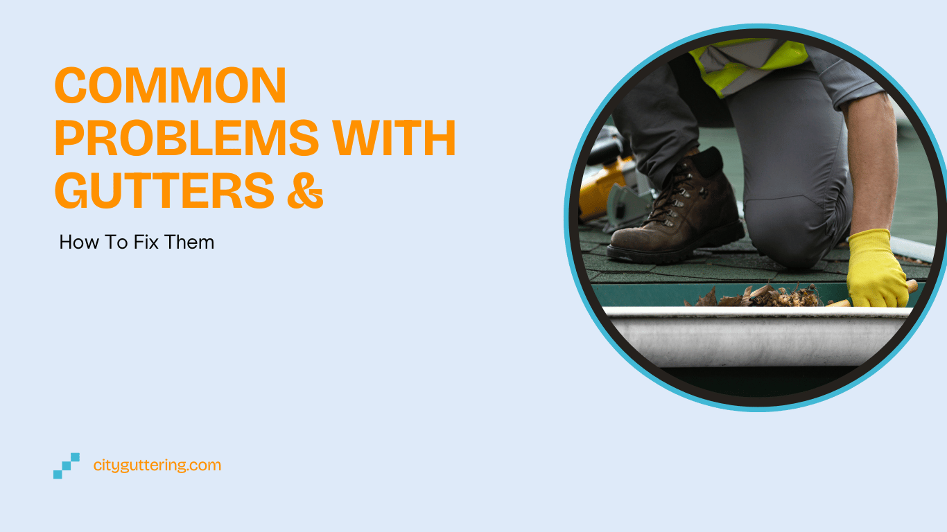 Common Gutter Problems & How To Fix Them in 2026?