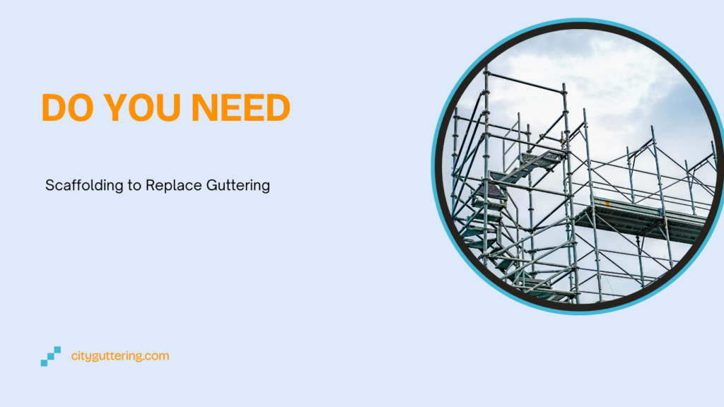 Do You Need Scaffolding to Replace Guttering