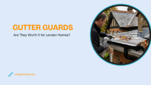Gutter Guards: Are They Worth It for London Homes?
